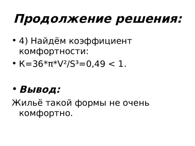 Продолжение решения: 4) Найдём коэффициент комфортности: К=36* π * V²/S³ =0,49 Вывод:  Жильё такой формы не очень комфортно. 