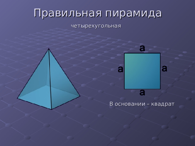 Правильная пирамида четырехугольная В основании – квадрат 