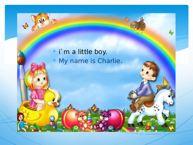 i`m a little boy. My name is Charlie. 