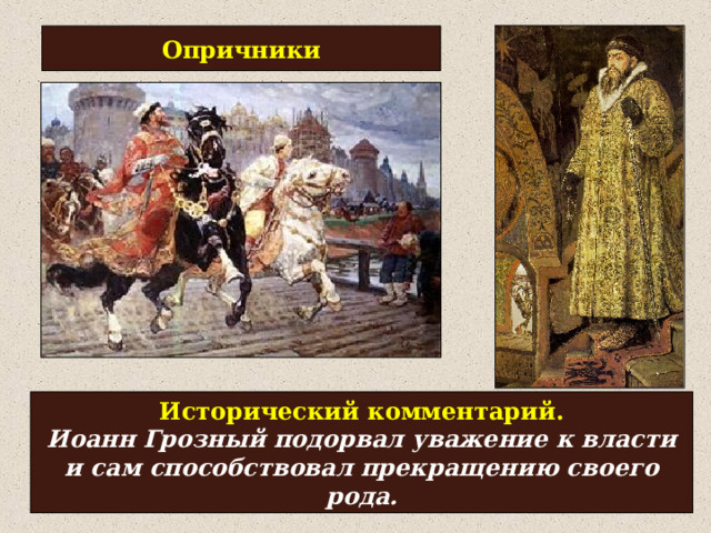 Опричники Исторический комментарий. Иоанн Грозный подорвал уважение к власти и сам способствовал прекращению своего рода. 