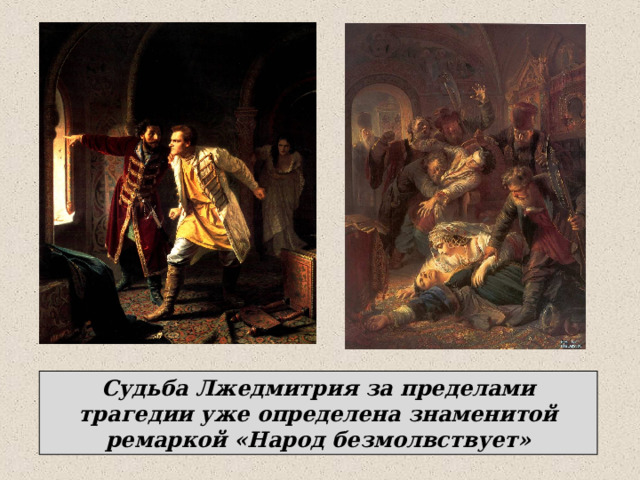 Судьба Лжедмитрия за пределами трагедии уже определена знаменитой ремаркой «Народ безмолвствует» 