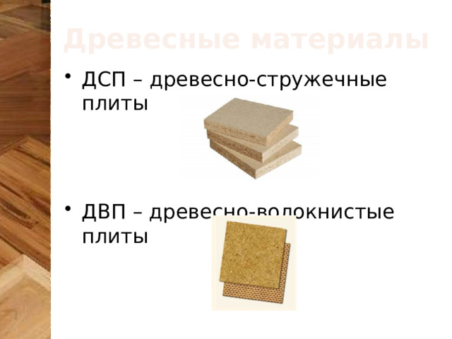 Древесные материалы ДСП – древесно-стружечные плиты ДВП – древесно-волокнистые плиты 