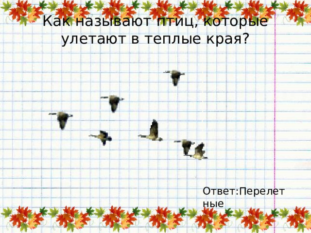 Как называют птиц, которые улетают в теплые края? Ответ:Перелетные 