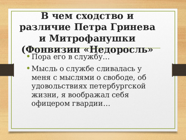 В чем сходство и различие Петра Гринева и Митрофанушки (Фонвизин «Недоросль» Пора его в службу… Мысль о службе сливалась у меня с мыслями о свободе, об удовольствиях петербургской жизни, я воображал себя офицером гвардии… 