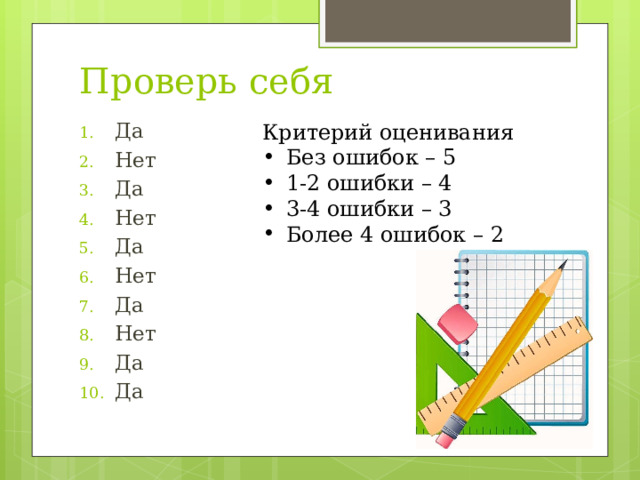 Проверь себя Да Нет Да Нет Да Нет Да Нет Да Да Критерий оценивания Без ошибок – 5 1-2 ошибки – 4 3-4 ошибки – 3 Более 4 ошибок – 2 