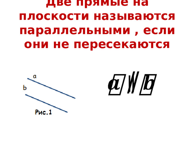 Две прямые на плоскости называются параллельными , если они не пересекаются   