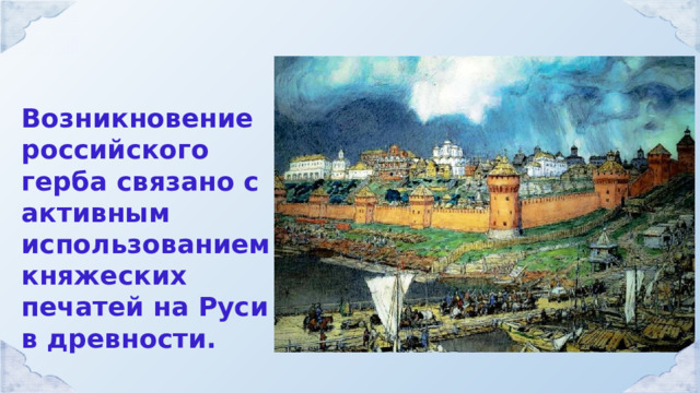Возникновение российского герба связано с активным использованием княжеских печатей на Руси в древности. 