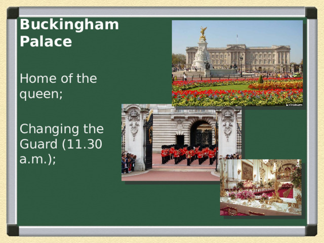 Buckingham Palace Home of the queen; Changing the Guard (11.30 a.m.); 