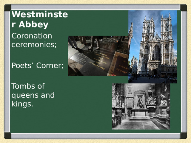 Westminster Abbey Coronation ceremonies; Poets’ Corner; Tombs of queens and kings. 