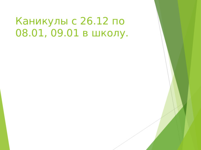 Каникулы с 26.12 по 08.01, 09.01 в школу. 