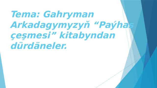Tema: Gahryman Arkadagymyzyň “Paýhas çeşmesi” kitabyndan dürdäneler. 