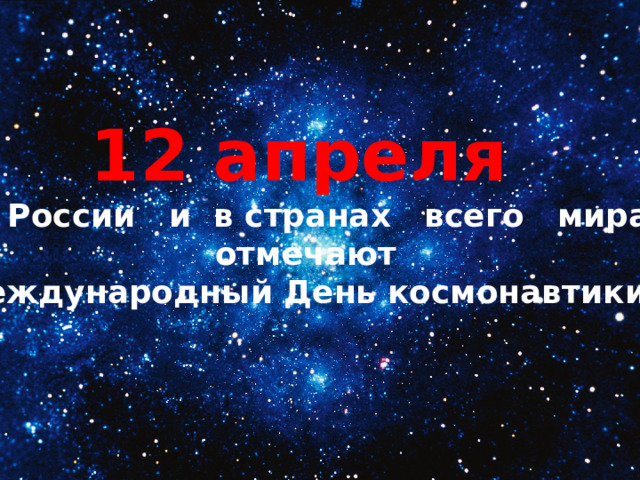 12 апреля  В России и в странах всего мира отмечают Международный День космонавтики  
