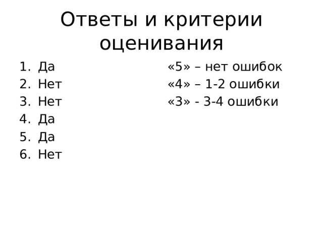 Ответы и критерии оценивания Да Нет Нет Да Да Нет «5» – нет ошибок «4» – 1-2 ошибки «3» - 3-4 ошибки 