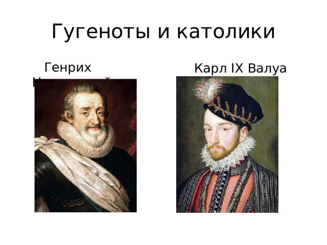 Гугеноты и католики  Генрих Наваррский  Карл IX Валуа 