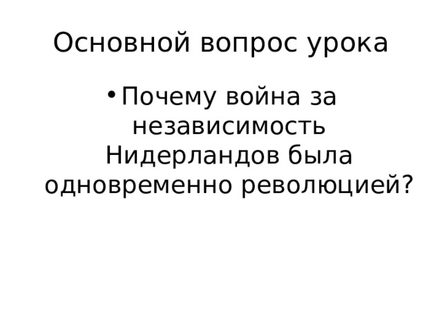 Основной вопрос урока Почему война за независимость Нидерландов была одновременно революцией? 