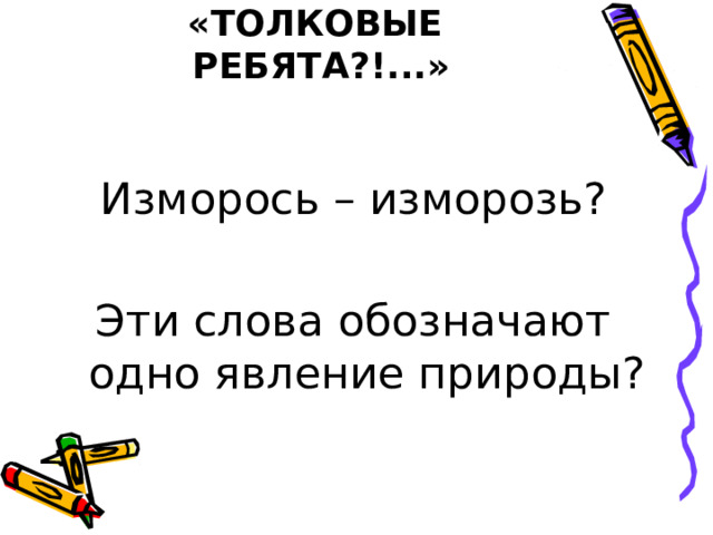 «ТОЛКОВЫЕ РЕБЯТА?!...» Изморось – изморозь? Эти слова обозначают одно явление природы? 