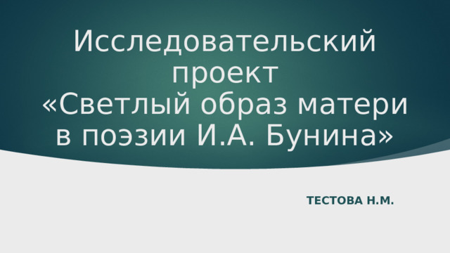 Исследовательский проект  «Светлый образ матери в поэзии И.А. Бунина»  Тестова н.м. 