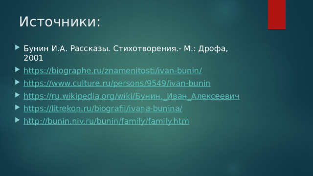 Источники: Бунин И.А. Рассказы. Стихотворения.- М.: Дрофа, 2001 https ://biographe.ru/znamenitosti/ivan-bunin/ https://www.culture.ru/persons/9549/ivan-bunin https://ru.wikipedia.org/wiki/Бунин,_Иван_Алексеевич https://litrekon.ru/biografii/ivana-bunina/ http://bunin.niv.ru/bunin/family/family.htm 