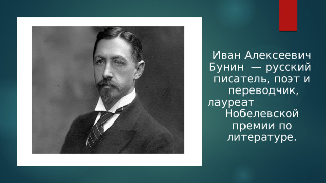 Иван Алексеевич Бунин  — русский   писатель, поэт и   переводчик, лауреат  Нобелевской премии по литературе. 