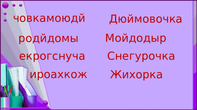 човкамоюдй Дюймовочка Мойдодыр родйдомы екрогснуча Снегурочка ироахкож   Жихорка 