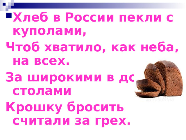 Хлеб в России пекли с куполами, Чтоб хватило, как неба, на всех. За широкими в доме столами Крошку бросить считали за грех.   