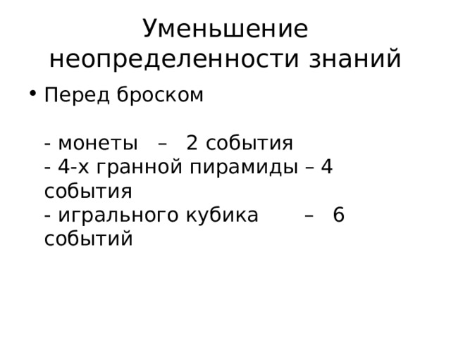 Уменьшение неопределенности знаний Перед броском   - монеты – 2 события  - 4-х гранной пирамиды – 4 события  - игрального кубика – 6 событий 