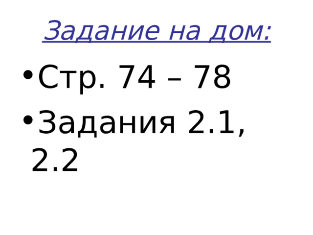 Задание на дом: Стр. 74 – 78 Задания 2.1, 2.2 