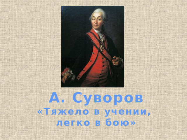 А. Суворов «Тяжело в учении, легко в бою» 