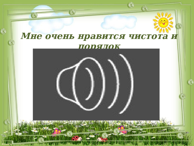 Мне очень нравится чистота и порядок 