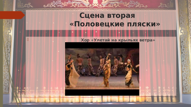  Сцена вторая  «Половецкие пляски»  Хор «Улетай на крыльях ветра» 