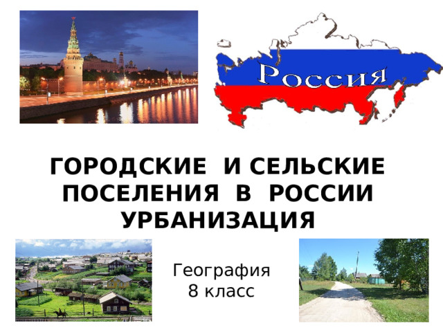 ГОРОДСКИЕ И СЕЛЬСКИЕ ПОСЕЛЕНИЯ В РОССИИ  УРБАНИЗАЦИЯ География 8 класс 