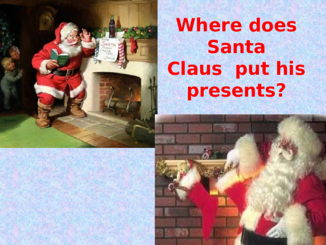 Where does Santa  Claus put his presents? 