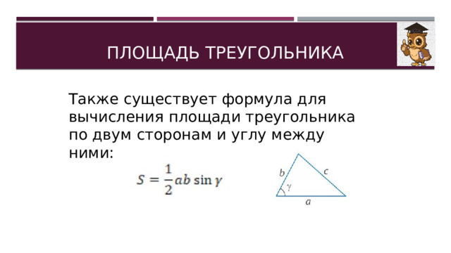 ПЛОЩАДЬ ТРЕУГОЛЬНИКА Также существует формула для вычисления площади треугольника по двум сторонам и углу между ними: 