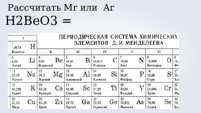 Рассчитать Mr или Ar H2BeO3 =   
