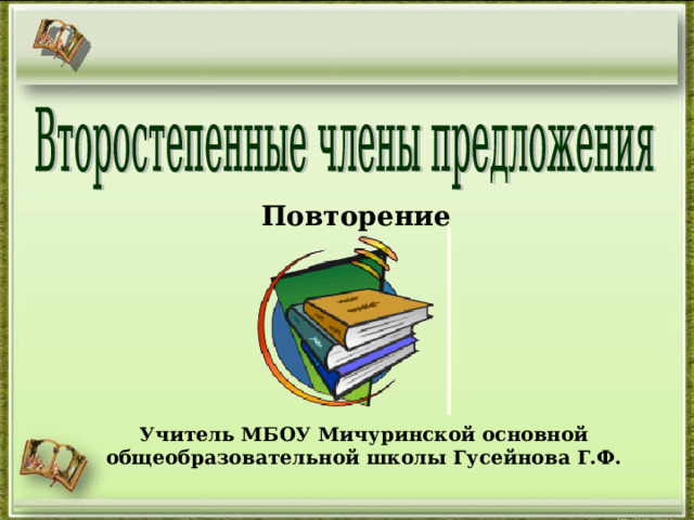 Повторение Учитель МБОУ Мичуринской основной общеобразовательной школы Гусейнова Г.Ф. http://aida.ucoz.ru 