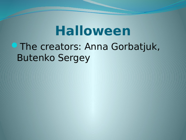Halloween The creators: Anna Gorbatjuk, Butenko Sergey 