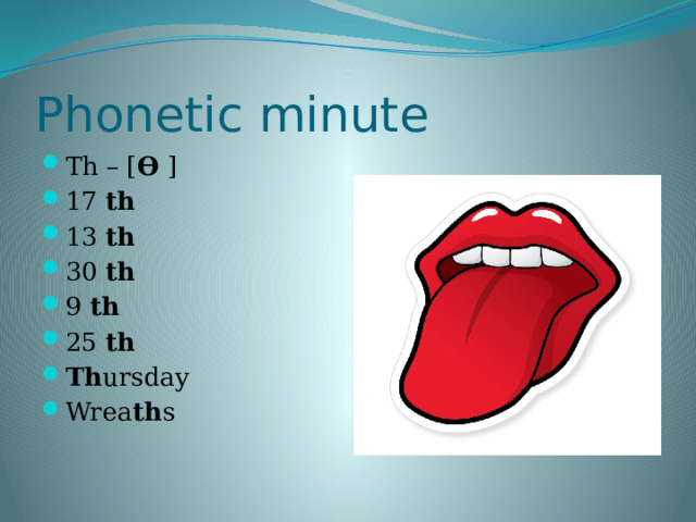 Phonetic minute Th – [ Ө ] 17 th 13 th 30 th 9 th 25 th Th ursday Wrea th s 