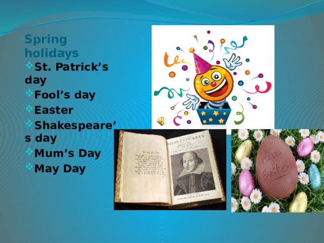 Spring holidays St. Patrick’s day Fool’s day Easter Shakespeare’s day Mum’s Day May Day  
