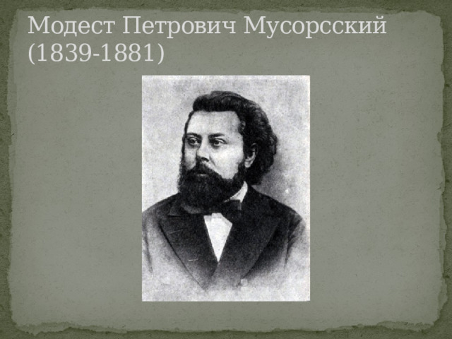 Модест Петрович Мусорсский (1839-1881) 