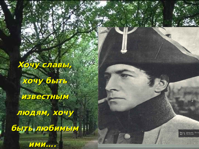 Хочу славы, хочу быть известным людям, хочу быть любимым ими….  