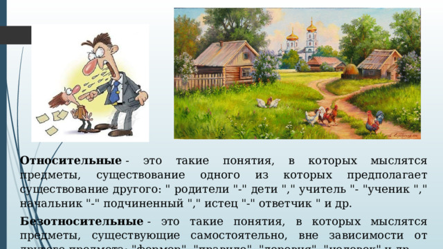 Относительные  - это такие понятия, в которых мыслятся предметы, существование одного из которых предполагает существование другого: 