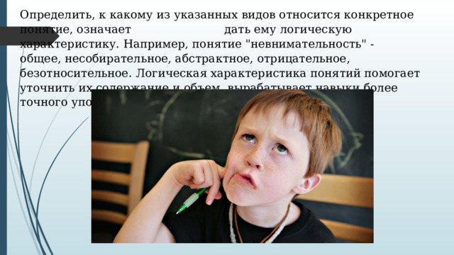 Определить, к какому из указанных видов относится конкретное понятие, означает    дать ему логическую характеристику. Например, понятие 