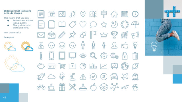 SlidesCarnival icons are editable shapes . This means that you can: Resize them without losing quality. Change line color, width and style. Isn’t that nice? :) Examples:  