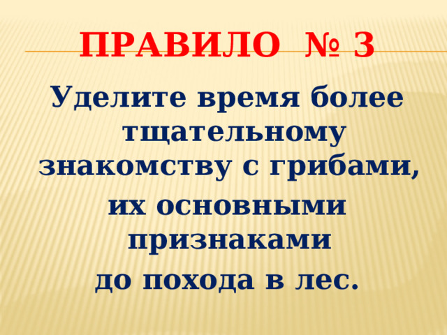 Правило № 3 Уделите время более тщательному знакомству с грибами, их основными признаками до похода в лес. 