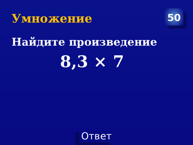 Умножение 50 Найдите произведение  8,3 × 7 