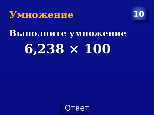 Умножение 10 Выполните умножение  6,238 × 100 
