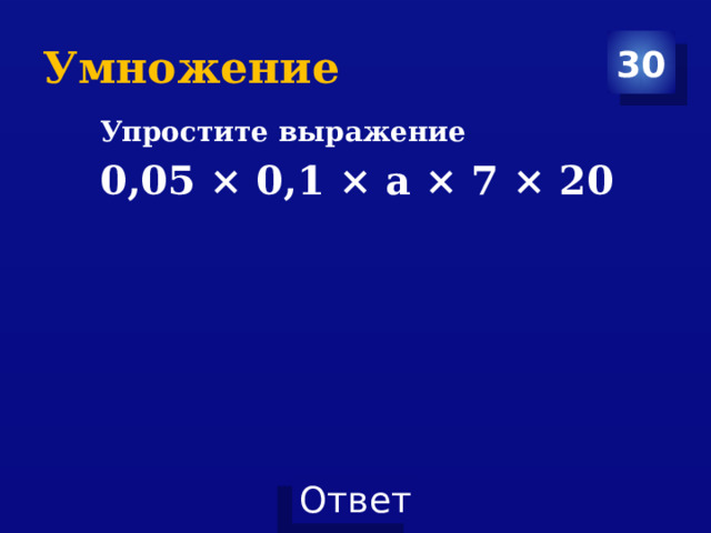 Умножение 30 Упростите выражение 0,05 × 0,1 × а × 7 × 20 