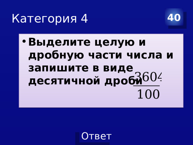 Категория 4 40 Выделите целую и дробную части числа и запишите в виде десятичной дроби 