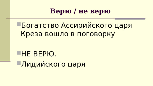 Верю / не верю Богатство Ассирийского царя Креза вошло в поговорку  НЕ ВЕРЮ. Лидийского царя 