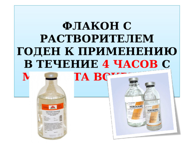  ФЛАКОН С РАСТВОРИТЕЛЕМ ГОДЕН К ПРИМЕНЕНИЮ В ТЕЧЕНИЕ 4 ЧАСОВ С МОМЕНТА ВСКРЫТИЯ  